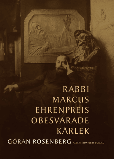 Rabbi Marcus Ehrenpreis obesvarade kärlek av Göran Rosenberg