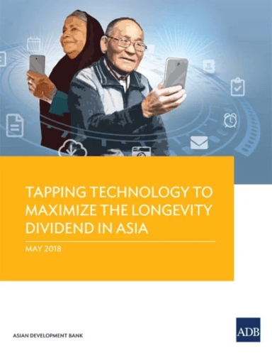 Tapping Technology to Maximize the Longevity Dividend in Asia av Asian Development Bank
