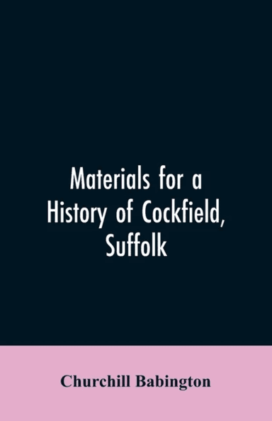 Materials for a History of Cockfield, Suffolk av Churchill Babington