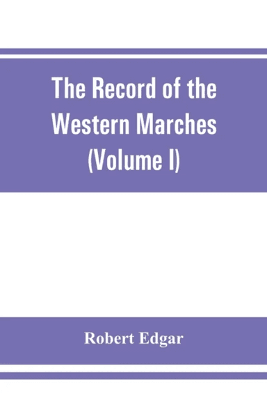 The Record of the Western Marches. Published under the auspices of the Dumfriesshire and Golloway Na av Robert Edgar