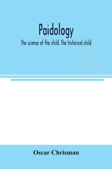 Paidology; the science of the child. The historical child av Oscar Chrisman