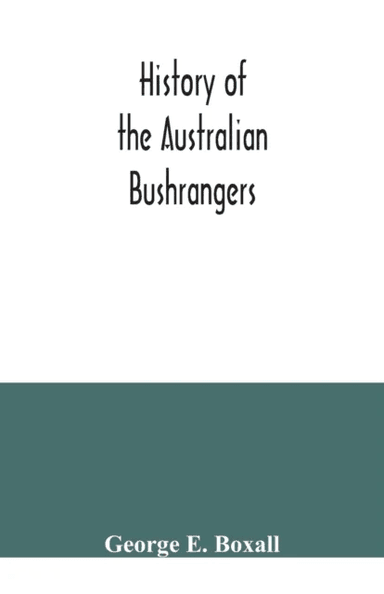 History of the Australian bushrangers av George E Boxall