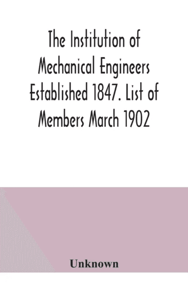 The Institution of Mechanical Engineers Established 1847. List of Members March 1902.