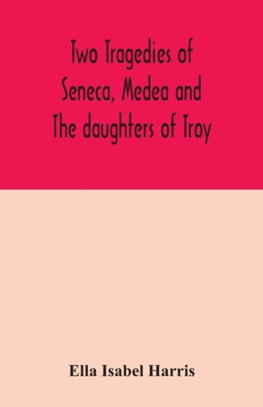 Two tragedies of Seneca, Medea and The daughters of Troy av Ella Isabel Harris