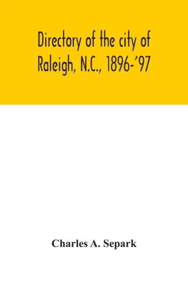 Directory of the city of Raleigh, N.C., 1896-'97 av Charles A Separk