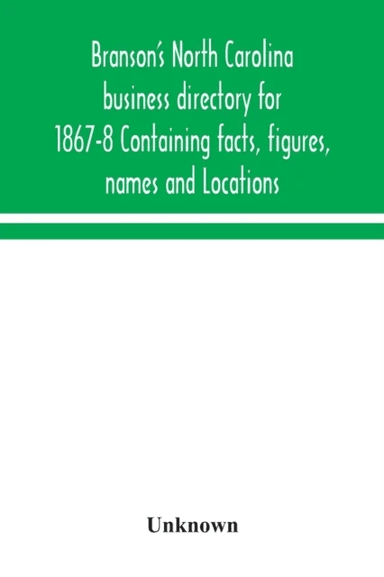 Branson's North Carolina business directory for 1867-8 Containing facts, figures, names and Location