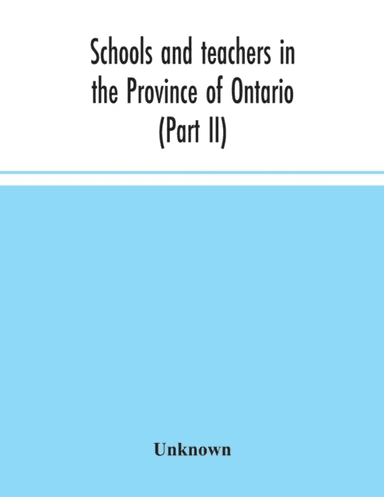 Schools and teachers in the Province of Ontario (Part II) Secondary Schools, Teachers' Colleges and