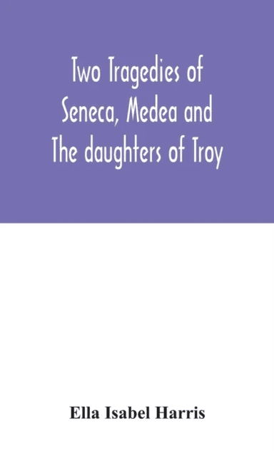 Two tragedies of Seneca, Medea and The daughters of Troy av Ella Isabel Harris