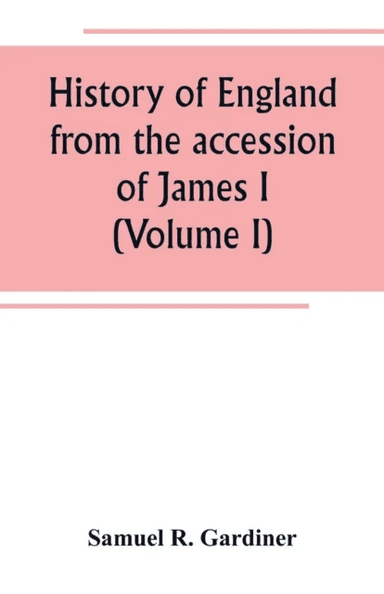 History of England from the accession of James I. to the outbreak of the civil war 1603-1642 (Volume av Samuel R Gardiner