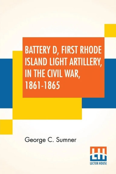 Battery D, First Rhode Island Light Artillery, In The Civil War, 1861-1865 av George C Sumner