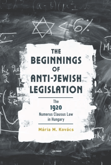 The Beginnings of Anti-Jewish Legislation av Maria M. (Central European University) Kovacs