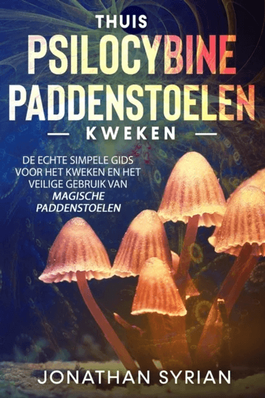 Thuis Psilocybine-paddenstoelen kweken av Jonathan Syrian