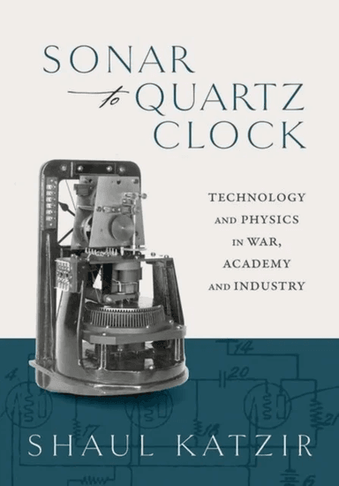 Sonar to Quartz Clock av Prof Shaul (Associate Professor and Director The Cohn Institute for the History and Philosophy of Science and Ideas Tel Aviv