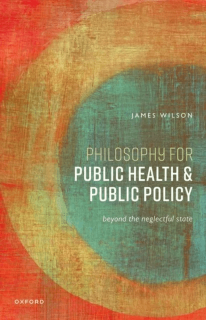 Philosophy for Public Health and Public Policy av James (Professor of Philosophy Professor of Philosophy University College London) Wilson