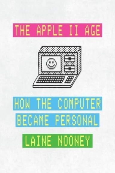 The Apple II Age av Laine Nooney