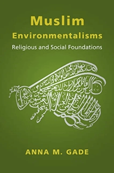 Muslim Environmentalisms av Anna M. Gade