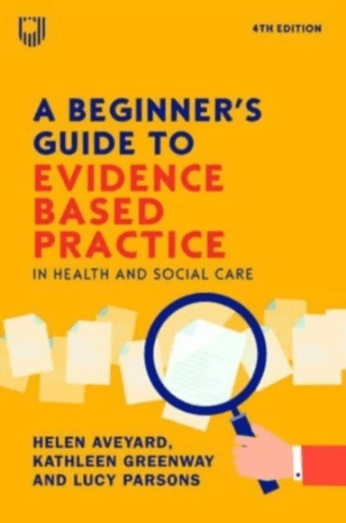 A Beginner's Guide to Evidence-Based Practice in Health and Social Care 4e av Helen Aveyard, Kathleen Greenway, Lucy Parsons