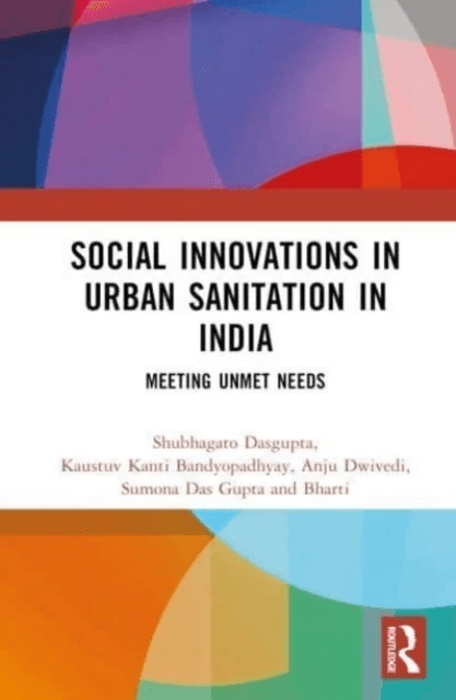 Social Innovations in Urban Sanitation in India av Shubhagato (Centre for Policy Research) Dasgupta, Kaustuv Kanti (Participatory Research in Asia New