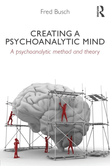 Creating a Psychoanalytic Mind av Fred (Training and Supervising Analyst Boston Psychoanalytic Institute and Society) Busch