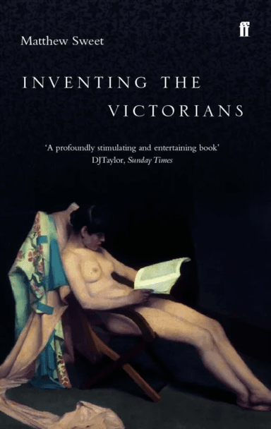 Inventing the Victorians av Matthew Sweet