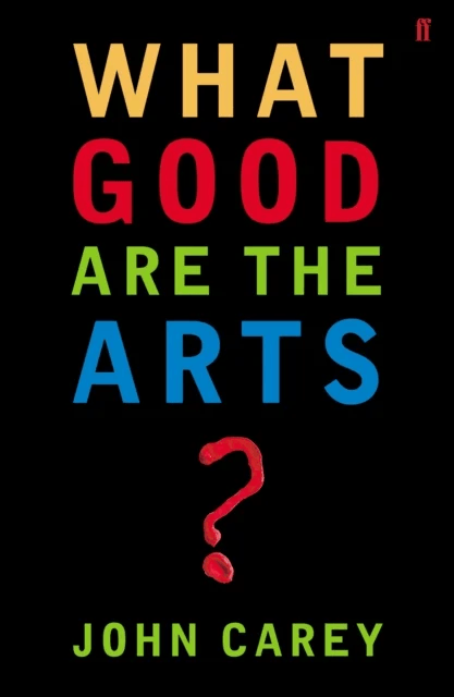 What Good are the Arts? av Professor John Carey