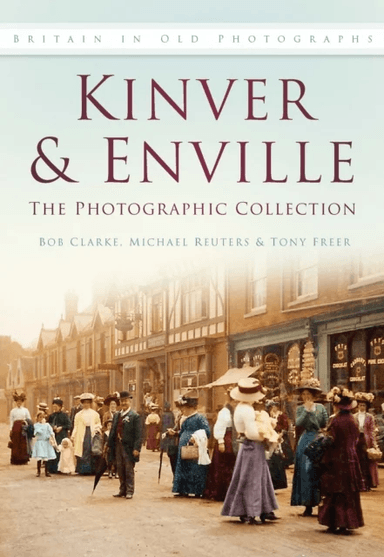 Kinver and Enville: The Photographic Collection av Bob Clarke, Michael Reuters, Tony Freer
