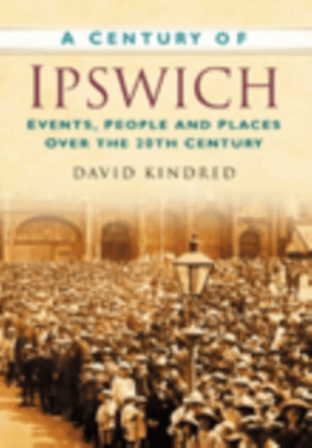A Century of Ipswich av David Kindred