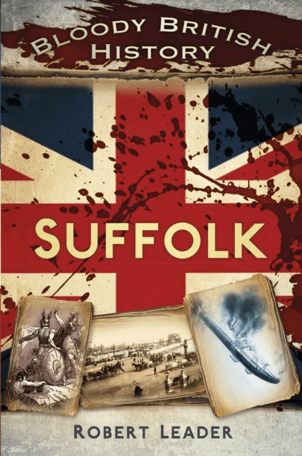 Bloody British History: Suffolk av Robert Leader