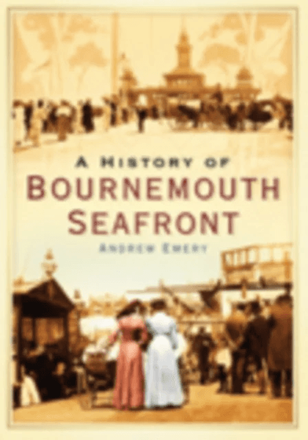 A History of Bournemouth Seafront av Andrew Emery