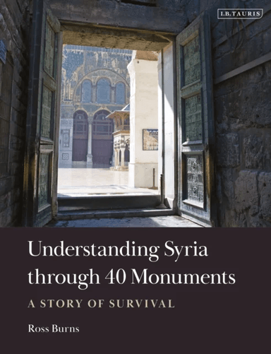 Understanding Syria through 40 Monuments av Ross Burns