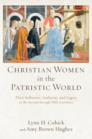 Christian Women in the Patristic World - Their Influence, Authority, and Legacy in the Second throug av Lynn H. Cohick, Amy Brown Hughes