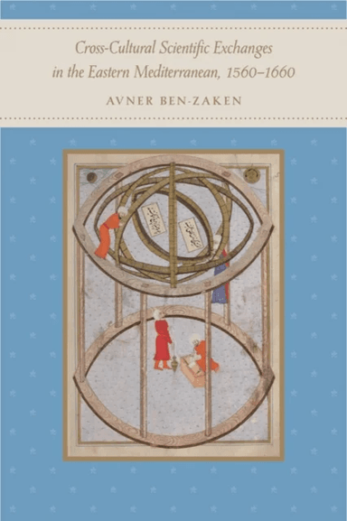 Cross-Cultural Scientific Exchanges in the Eastern Mediterranean, 1560¿1660 av Avner Ben-Zaken