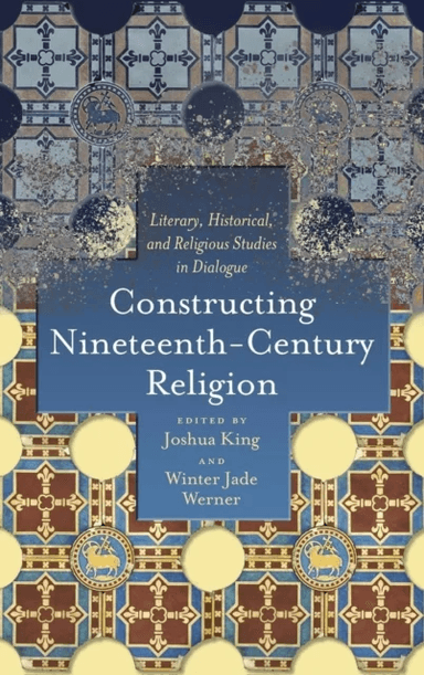 Constructing Nineteenth-Century Religion av Joshua King