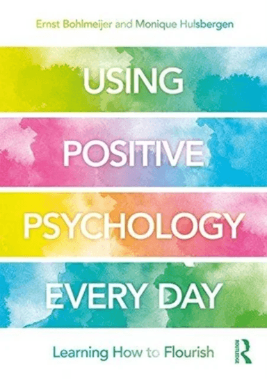 Using Positive Psychology Every Day av Ernst (University of Twente) Bohlmeijer, Monique Hulsbergen