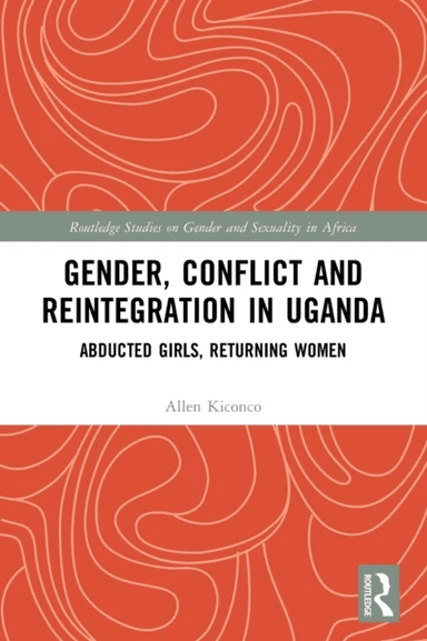 Gender, Conflict and Reintegration in Uganda av Allen (University of the Witwatersrand South Africa) Kiconco