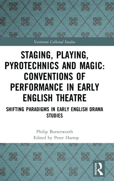 Staging, Playing, Pyrotechnics and Magic: Conventions of Performance in Early English Theatre av Philip Butterworth