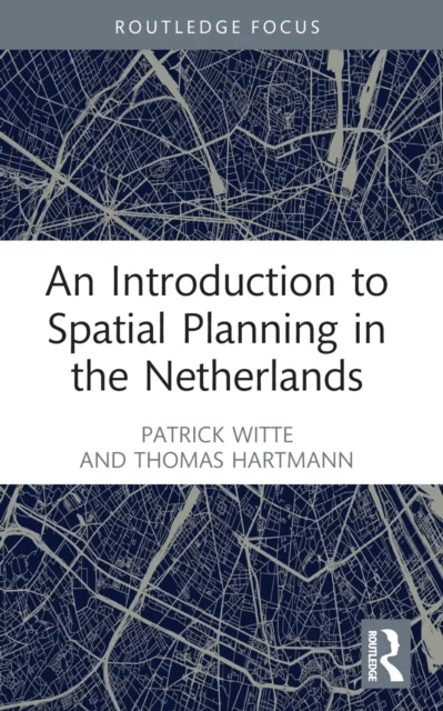 An Introduction to Spatial Planning in the Netherlands av Patrick Witte, Thomas Hartmann