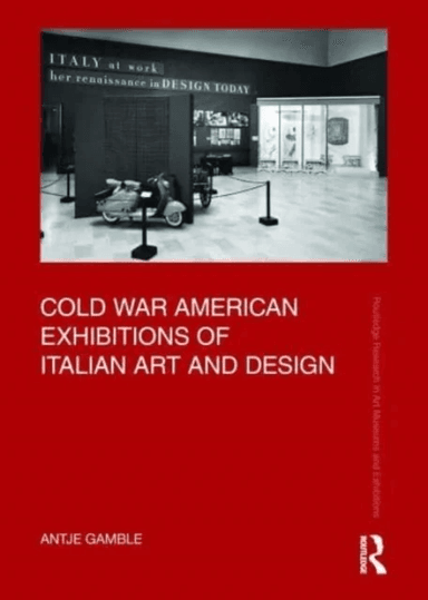 Cold War American Exhibitions of Italian Art and Design av Antje (Murray State University in Kentucky USA) Gamble