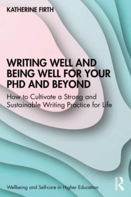 Writing Well and Being Well for Your PhD and Beyond av Katherine (University of Melbourne Australia) Firth