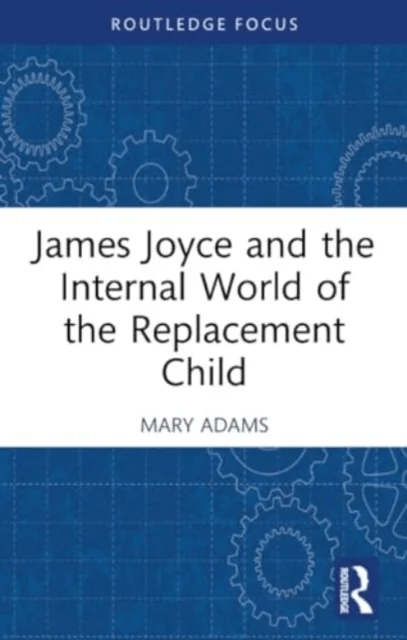 James Joyce and the Internal World of the Replacement Child av Mary Adams