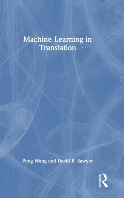 Machine Learning in Translation av Peng Wang, David B. Sawyer
