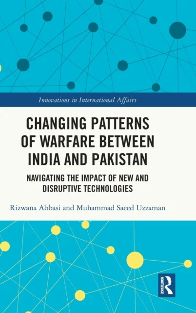 Changing Patterns of Warfare between India and Pakistan av Rizwana (National University of Modern Languages Pakistan) Abbasi, Muhammad Saeed (National