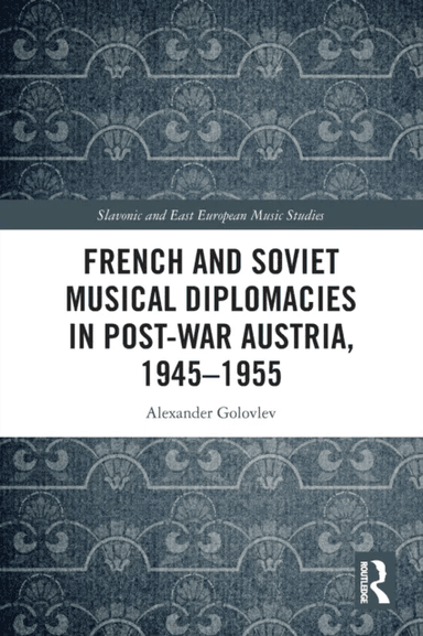 French and Soviet Musical Diplomacies in Post-War Austria, 1945-1955 av Alexander Golovlev