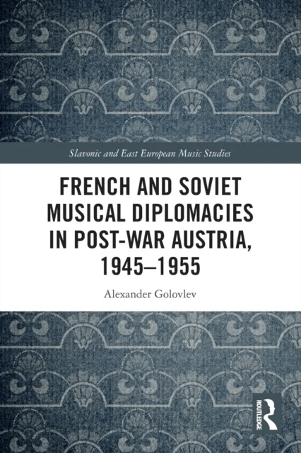 French and Soviet Musical Diplomacies in Post-War Austria, 1945-1955 av Alexander Golovlev