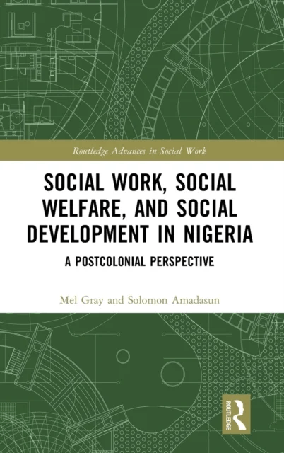 Social Work, Social Welfare, and Social Development in Nigeria av Mel (University of Newcastle Australia) Gray, Solomon Amadasun