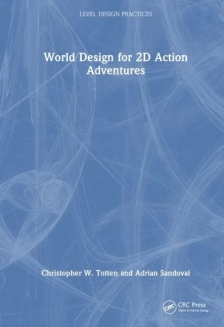 World Design for 2D Action Adventures av Christopher W. (American University Washington DC USA) Totten, Adrian Sandoval