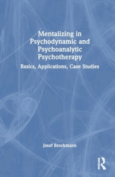 Mentalizing in Psychodynamic and Psychoanalytic Psychotherapy av Josef Brockmann, Holger Kirsch, Svenja Taubner