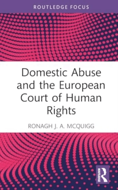 Domestic Abuse and the European Court of Human Rights av Ronagh J.A. (Ronagh McQuigg is a Senior Lecturer at Queen's University Belfast.) McQuigg