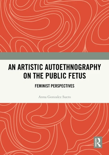 An Artistic Autoethnography on the Public Fetus av Anna Gonzalez Suero