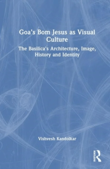 Goa¿s Bom Jesus as Visual Culture av Vishvesh Prabhakar Kandolkar